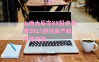 山西太原市XX投资发展2025债权资产政府债定融