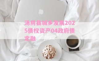 汤阴县城乡发展2025债权资产04政府债定融