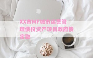 XX市MF城市运营管理债权资产项目政府债定融