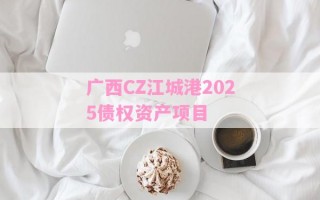 广西CZ江城港2025债权资产项目