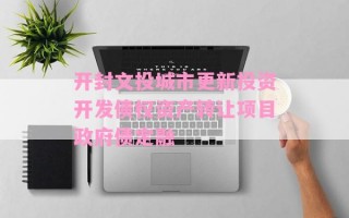 开封文投城市更新投资开发债权资产转让项目政府债定融