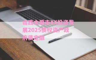 山西太原市XX投资发展2025债权资产政府债定融