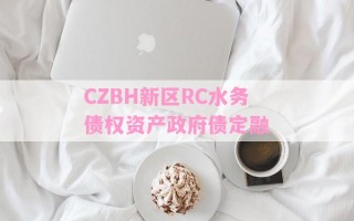 CZBH新区RC水务债权资产政府债定融