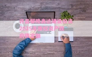 许昌鄢陵鑫达建设投资2025年债权资产政府债定融
