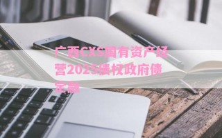 广西CXS国有资产经营2025债权政府债定融