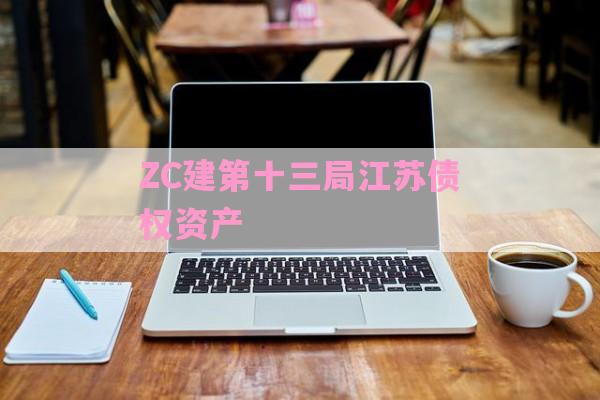 ZC建第十三局江苏债权资产-第1张图片-经验预警网