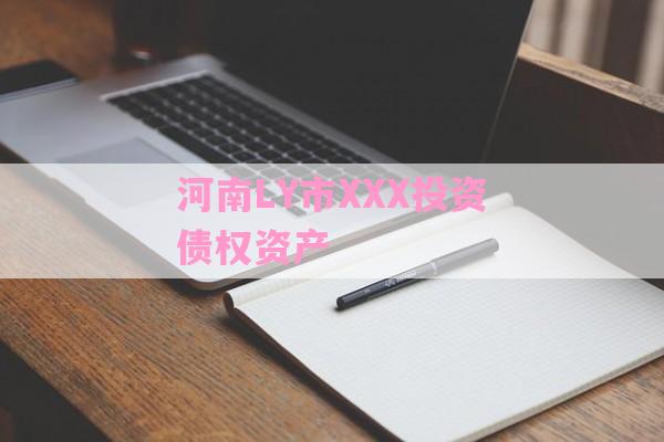 河南LY市XXX投资债权资产-第1张图片-经验预警网