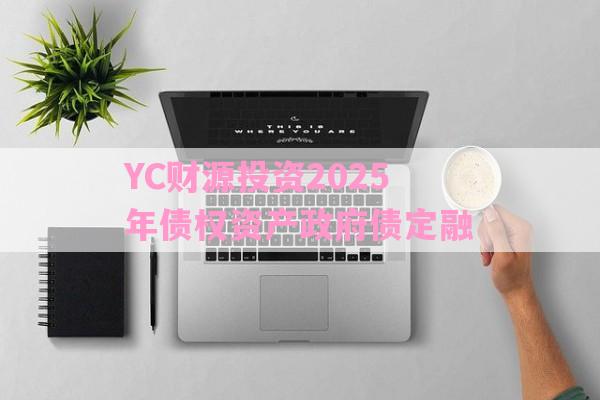 YC财源投资2025年债权资产政府债定融-第1张图片-经验预警网