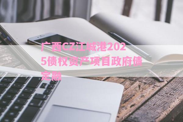 广西CZ江城港2025债权资产项目政府债定融-第1张图片-经验预警网