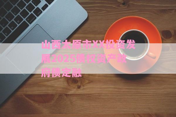 山西太原市XX投资发展2025债权资产政府债定融-第1张图片-经验预警网