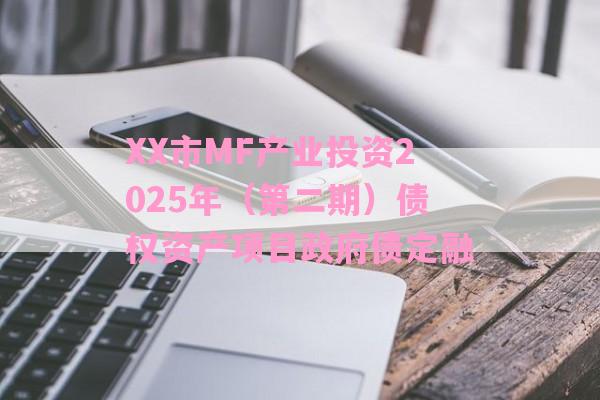 XX市MF产业投资2025年（第二期）债权资产项目政府债定融-第1张图片-经验预警网