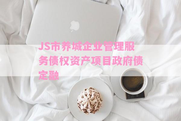 JS市养城企业管理服务债权资产项目政府债定融-第1张图片-经验预警网