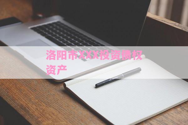 洛阳市XXX投资债权资产-第1张图片-经验预警网