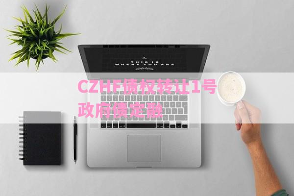 CZHF债权转让1号政府债定融-第1张图片-经验预警网
