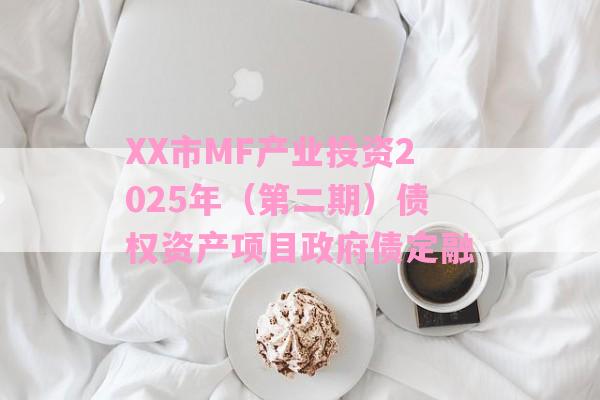 XX市MF产业投资2025年（第二期）债权资产项目政府债定融-第1张图片-经验预警网