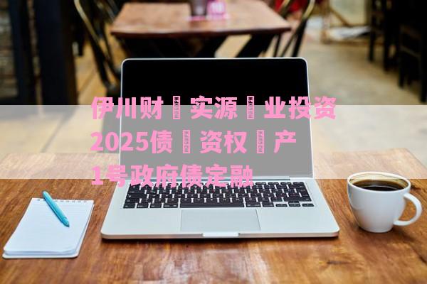 伊川财‮实源‬业投资2025债‮资权‬产1号政府债定融-第1张图片-经验预警网