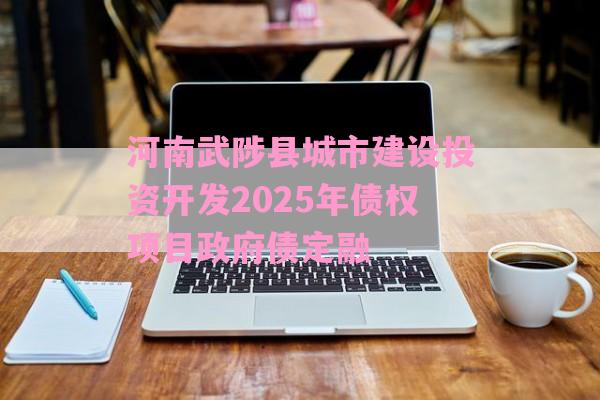 河南武陟县城市建设投资开发2025年债权项目政府债定融-第1张图片-经验预警网