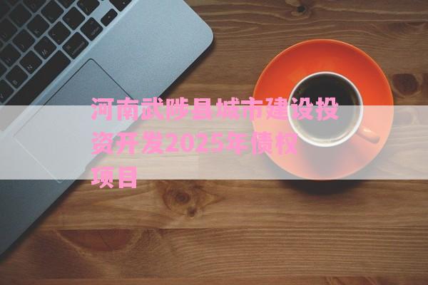 河南武陟县城市建设投资开发2025年债权项目-第1张图片-经验预警网