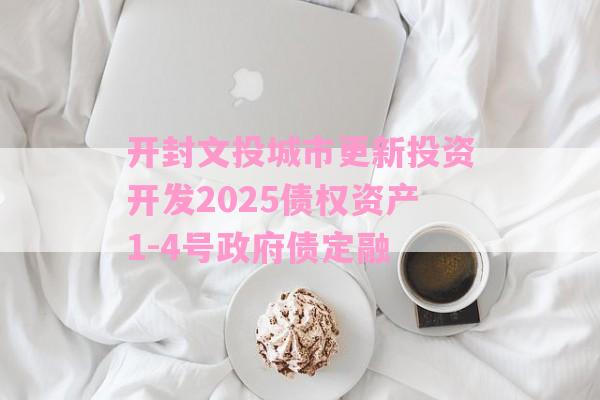 开封文投城市更新投资开发2025债权资产1-4号政府债定融-第1张图片-经验预警网