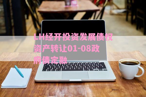 LH经开投资发展债权资产转让01-08政府债定融-第1张图片-经验预警网