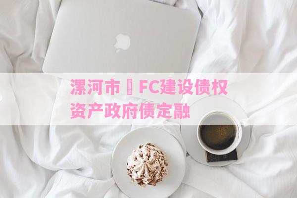 漯河市•FC建设债权资产政府债定融-第1张图片-经验预警网